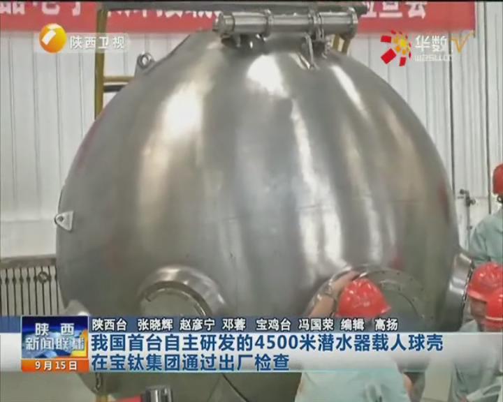 我国首台自主研发的4500米潜水器载人球壳在宝钛集团通过出厂检查